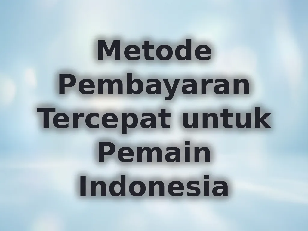 Metode Pembayaran Tercepat untuk Pemain Indonesia